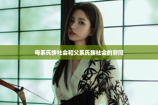 母系氏族社会和父系氏族社会的异同