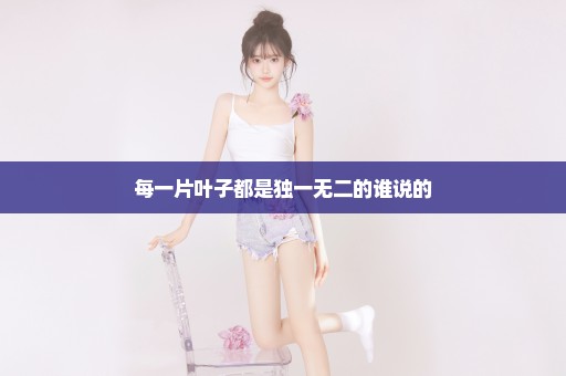 每一片叶子都是独一无二的谁说的