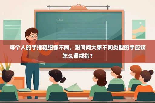 每个人的手指粗细都不同，想问问大家不同类型的手应该怎么调戒指？
