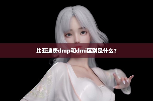 比亚迪唐dmp和dmi区别是什么？