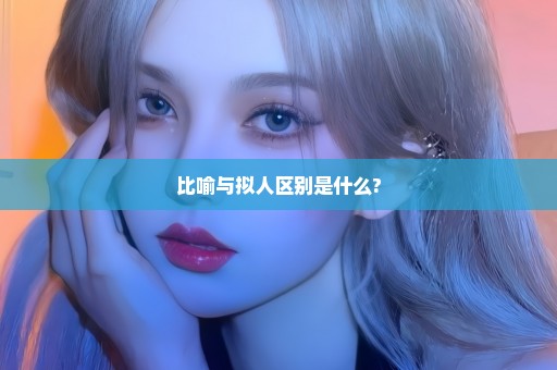 比喻与拟人区别是什么?