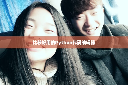 比较好用的Python代码编辑器