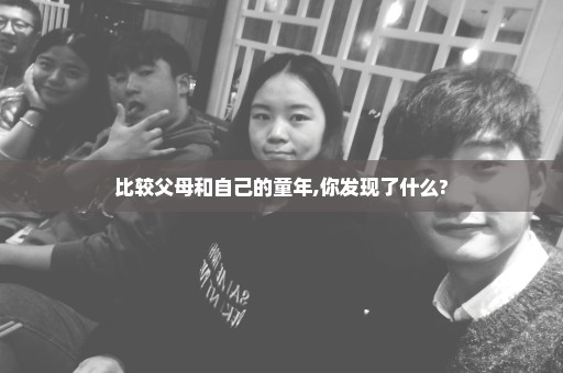 比较父母和自己的童年,你发现了什么?