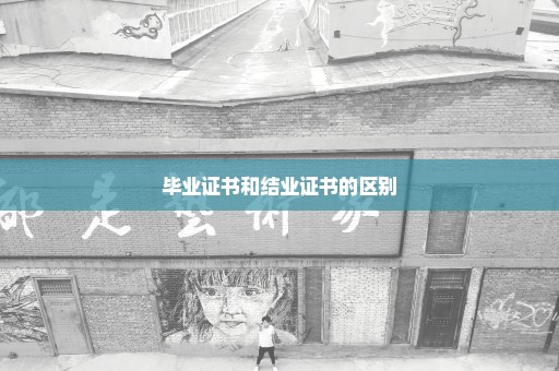 毕业证书和结业证书的区别