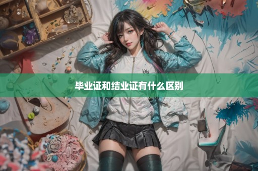 毕业证和结业证有什么区别