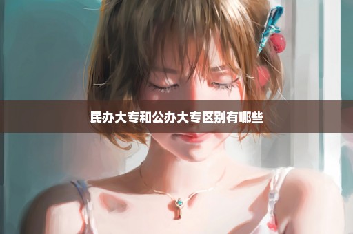 民办大专和公办大专区别有哪些