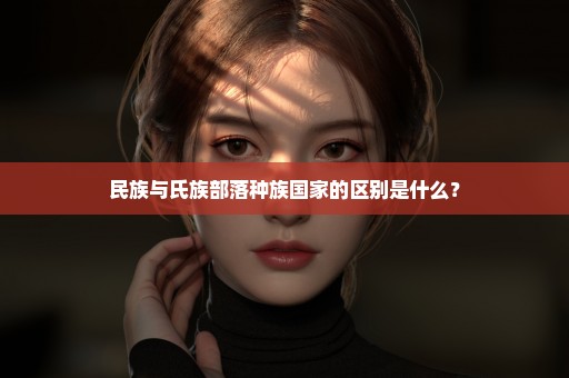 民族与氏族部落种族国家的区别是什么？