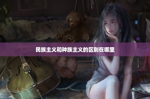 民族主义和种族主义的区别在哪里