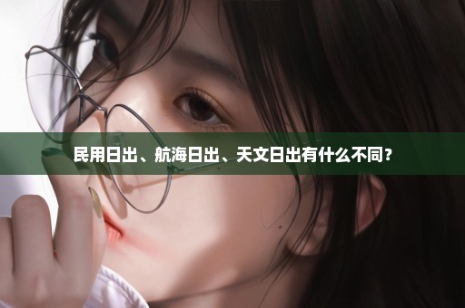 民用日出、航海日出、天文日出有什么不同？