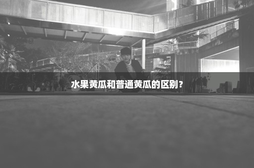 水果黄瓜和普通黄瓜的区别？