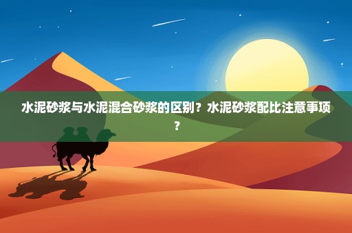 水泥砂浆与水泥混合砂浆的区别？水泥砂浆配比注意事项？