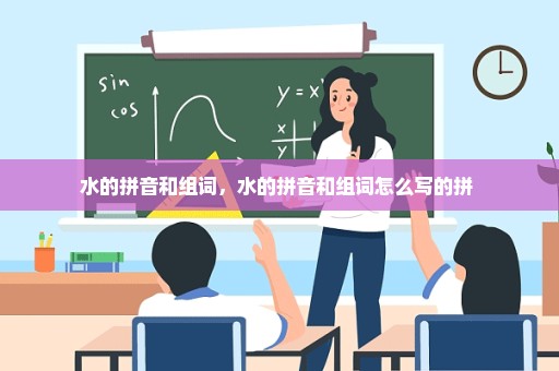 水的拼音和组词，水的拼音和组词怎么写的拼 