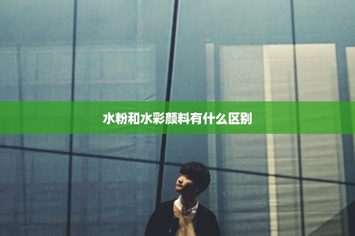 水粉和水彩颜料有什么区别