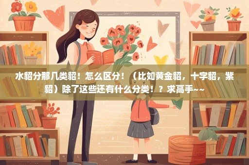 水貂分那几类貂！怎么区分！（比如黄金貂，十字貂，紫貂）除了这些还有什么分类！？求高手~~