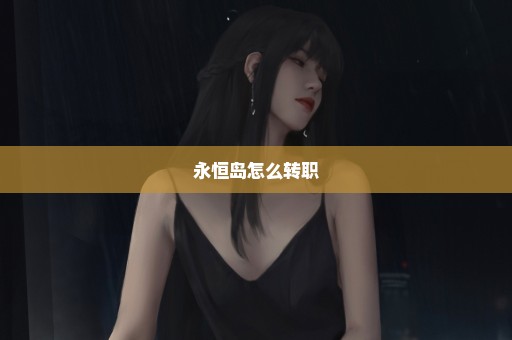 永恒岛怎么转职