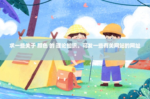 求一些关于 颜色 的 理论知识。可发一些有关网站的网址。