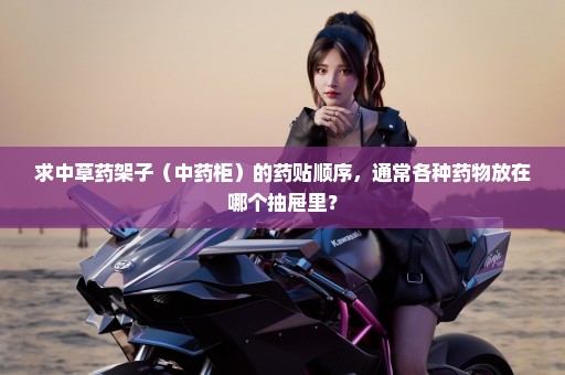 求中草药架子（中药柜）的药贴顺序，通常各种药物放在哪个抽屉里？
