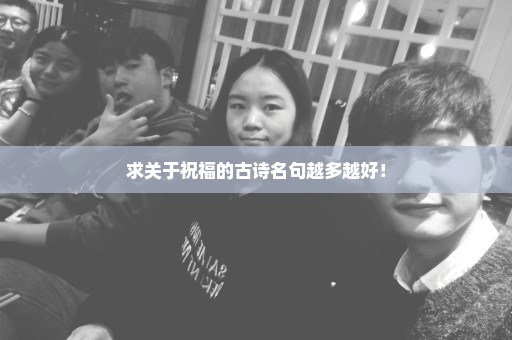 求关于祝福的古诗名句越多越好！