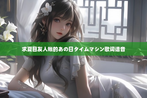 求夏目友人帐的あの日タイムマシン歌词谐音