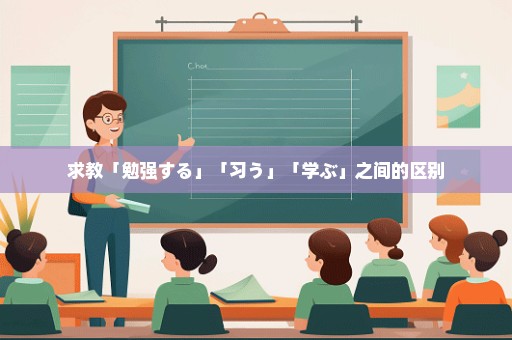 求教「勉强する」「习う」「学ぶ」之间的区别