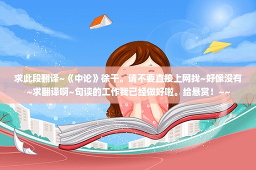 求此段翻译~《中论》徐干。请不要直接上网找~好像没有~求翻译啊~句读的工作我已经做好啦。给悬赏！~~