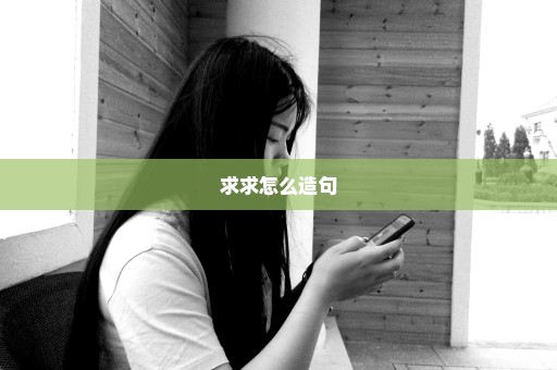 求求怎么造句