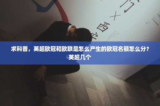 求科普，英超欧冠和欧联是怎么产生的欧冠名额怎么分？英超几个