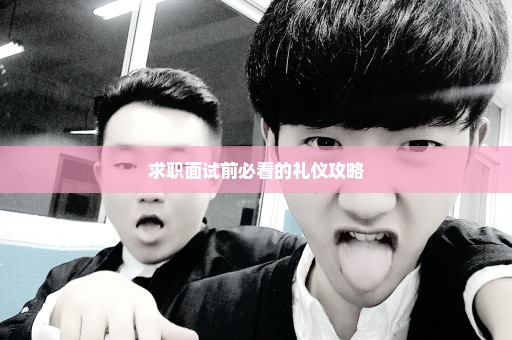 求职面试前必看的礼仪攻略