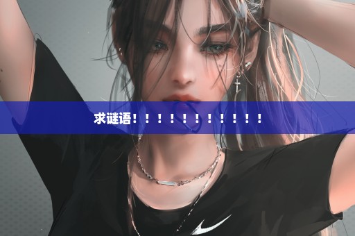 求谜语！！！！！！！！！！！