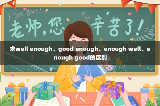 求well enough、good enough、enough well、enough good的区别