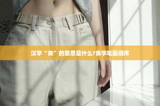 汉字“丧”的意思是什么?丧字笔画顺序