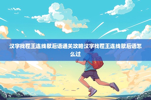 汉字找茬王连线歇后语通关攻略汉字找茬王连线歇后语怎么过