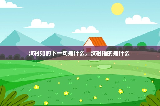 汉相如的下一句是什么，汉相指的是什么 