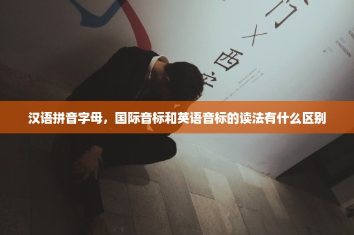 汉语拼音字母，国际音标和英语音标的读法有什么区别
