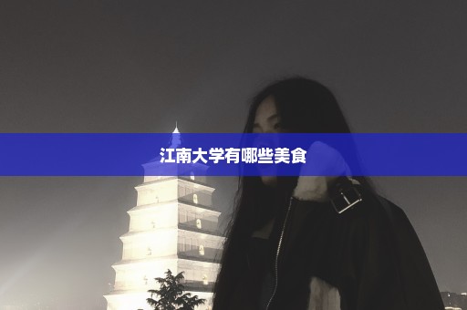 江南大学有哪些美食