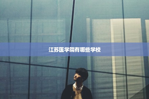 江苏医学院有哪些学校
