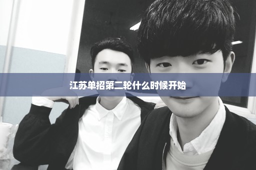 江苏单招第二轮什么时候开始