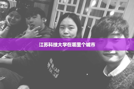 江苏科技大学在哪里个城市