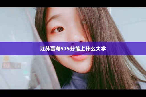 江苏高考575分能上什么大学