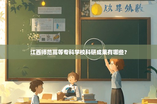 江西师范高等专科学校科研成果有哪些？