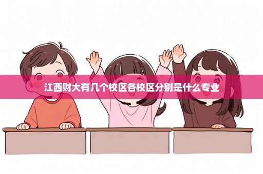 江西财大有几个校区各校区分别是什么专业