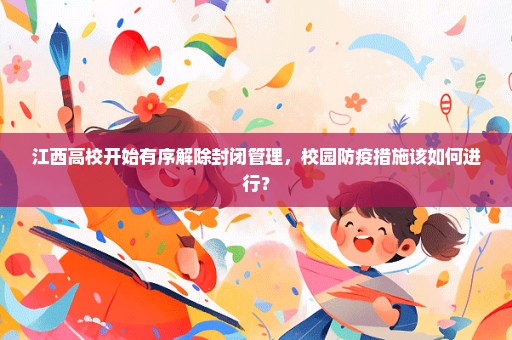 江西高校开始有序解除封闭管理，校园防疫措施该如何进行？