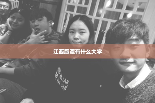 江西鹰潭有什么大学