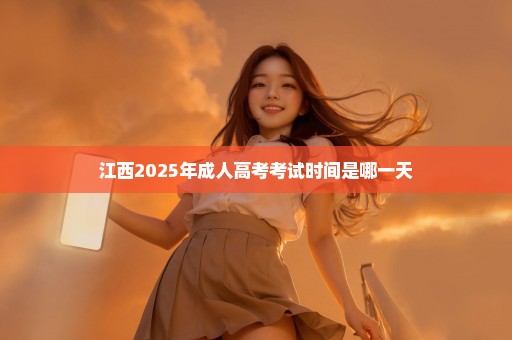 江西2025年成人高考考试时间是哪一天