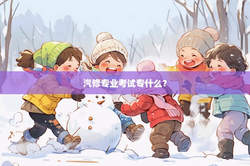 汽修专业考试专什么？