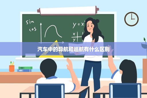 汽车中的导航和巡航有什么区别
