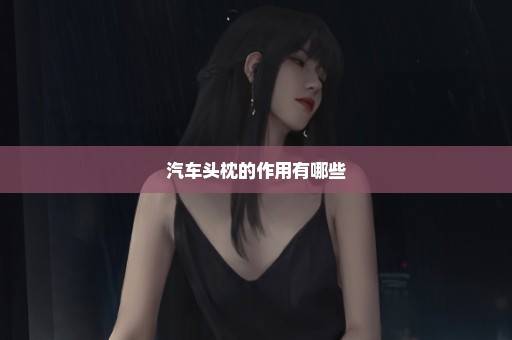 汽车头枕的作用有哪些