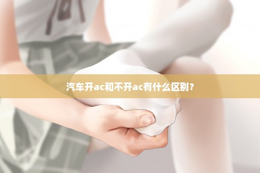 汽车开ac和不开ac有什么区别？
