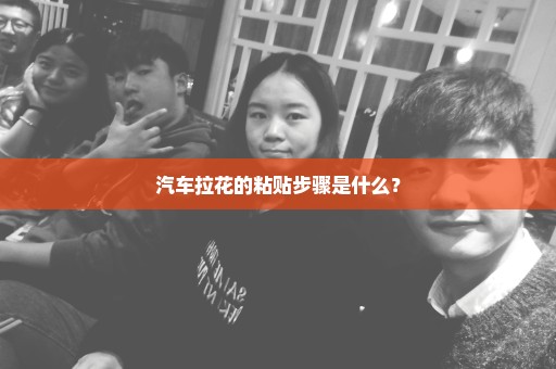 汽车拉花的粘贴步骤是什么？