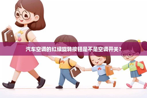汽车空调的红绿旋转按钮是不是空调开关？